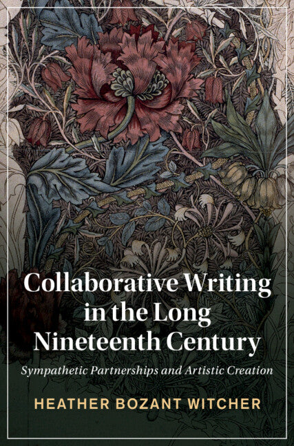Collaborative Writing in the Long Nineteenth Century; Sympathetic Partnerships and Artistic Creation (Hardback) 9781316513491