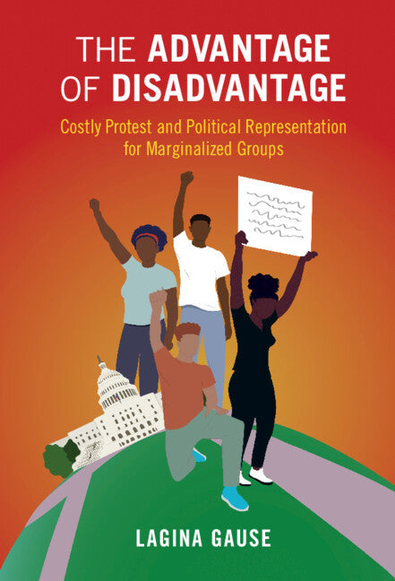 The Advantage of Disadvantage; Costly Protest and Political Representation for Marginalized Groups (Hardback) 9781316513576