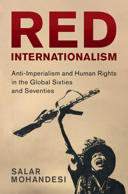 Red Internationalism; Anti-Imperialism and Human Rights in the Global Sixties and Seventies (Hardback) 9781316513798