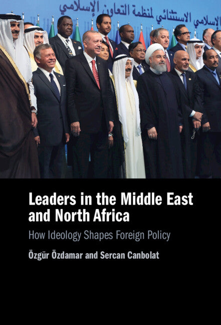 Leaders in the Middle East and North Africa; How Ideology Shapes Foreign Policy (Hardback) 9781316514016