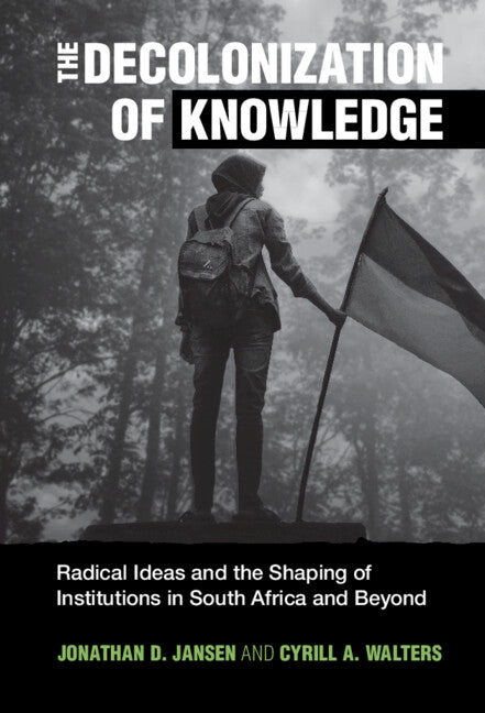 The Decolonization of Knowledge; Radical Ideas and the Shaping of Institutions in South Africa and Beyond (Hardback) 9781316514184