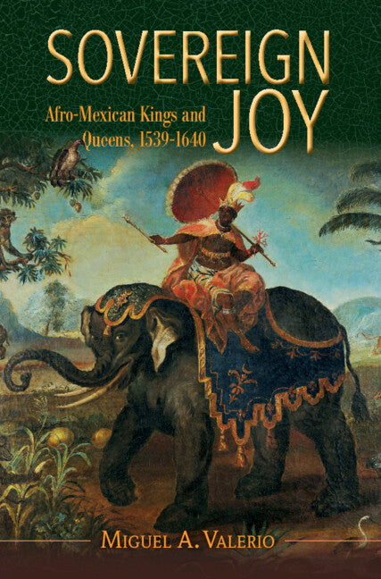 Sovereign Joy; Afro-Mexican Kings and Queens, 1539-1640 (Hardback) 9781316514382