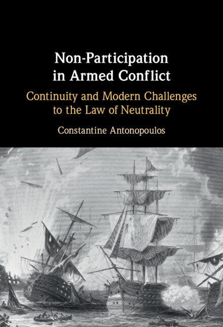 Non-Participation in Armed Conflict; Continuity and Modern Challenges to the Law of Neutrality (Hardback) 9781316514627