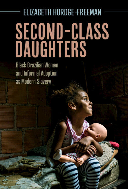 Second-Class Daughters; Black Brazilian Women and Informal Adoption as Modern Slavery (Hardback) 9781316514719