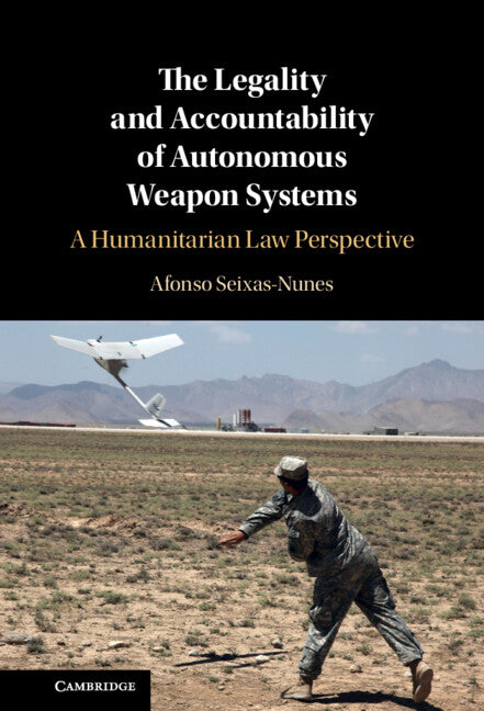 The Legality and Accountability of Autonomous Weapon Systems; A Humanitarian Law Perspective (Hardback) 9781316514832