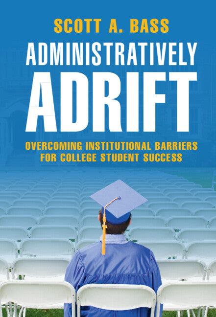 Administratively Adrift; Overcoming Institutional Barriers for College Student Success (Hardback) 9781316514917