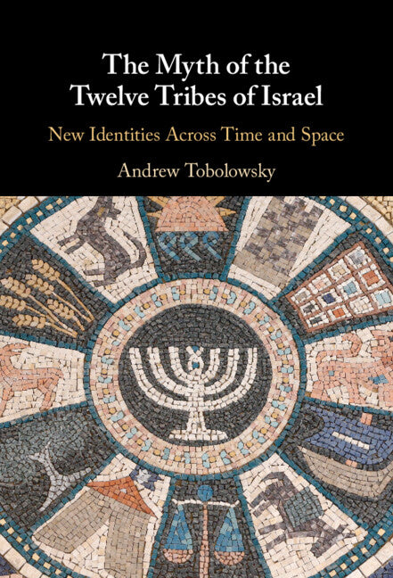 The Myth of the Twelve Tribes of Israel; New Identities Across Time and Space (Hardback) 9781316514948