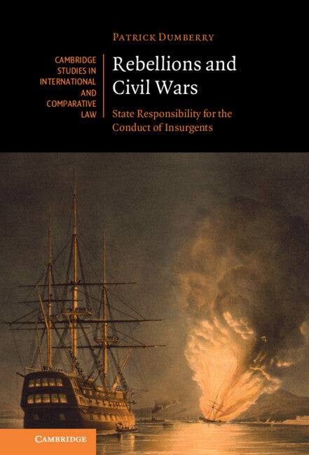 Rebellions and Civil Wars; State Responsibility for the Conduct of Insurgents (Hardback) 9781316514979