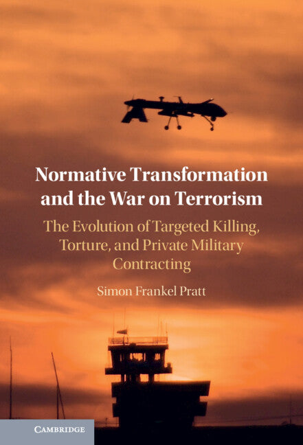 Normative Transformation and the War on Terrorism; The Evolution of Targeted Killing, Torture, and Private Military Contracting (Hardback) 9781316515174