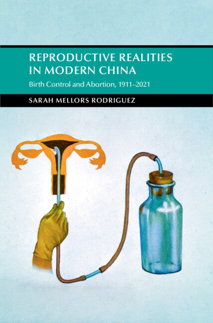 Reproductive Realities in Modern China; Birth Control and Abortion, 1911–2021 (Hardback) 9781316515310