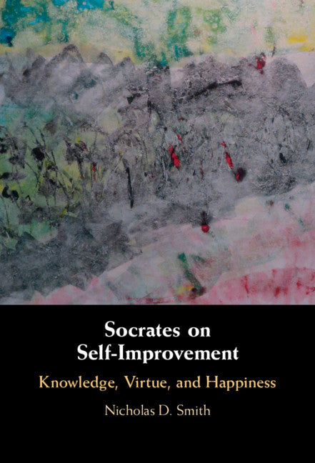 Socrates on Self-Improvement; Knowledge, Virtue, and Happiness (Hardback) 9781316515532