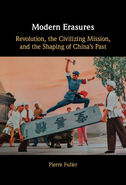 Modern Erasures; Revolution, the Civilizing Mission, and the Shaping of China's Past (Hardback) 9781316515723