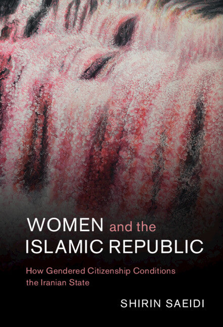 Women and the Islamic Republic; How Gendered Citizenship Conditions the Iranian State (Hardback) 9781316515761