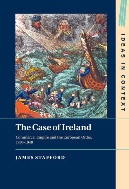 The Case of Ireland; Commerce, Empire and the European Order, 1750–1848 (Hardback) 9781316516126