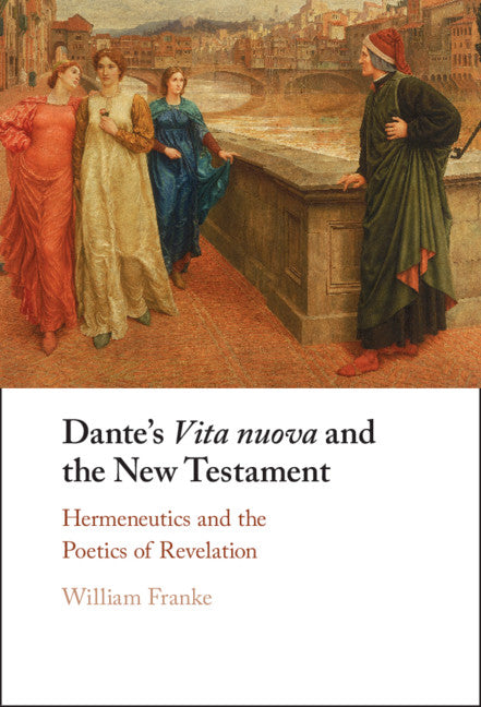 Dante's Vita Nuova and the New Testament; Hermeneutics and the Poetics of Revelation (Hardback) 9781316516171