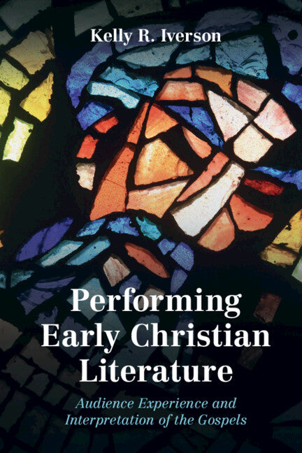 Performing Early Christian Literature; Audience Experience and Interpretation of the Gospels (Hardback) 9781316516225