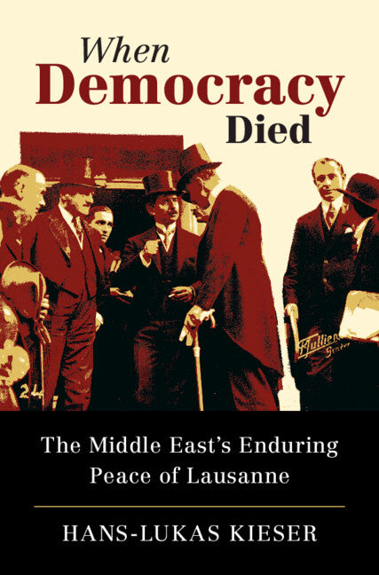 When Democracy Died; The Middle East's Enduring Peace of Lausanne (Hardback) 9781316516423