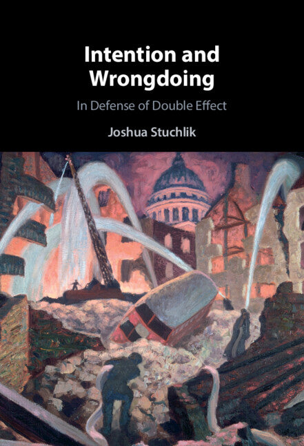 Intention and Wrongdoing; In Defense of Double Effect (Hardback) 9781316516522