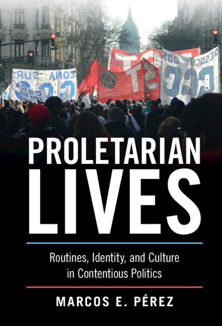 Proletarian Lives; Routines, Identity, and Culture in Contentious Politics (Hardback) 9781316516645