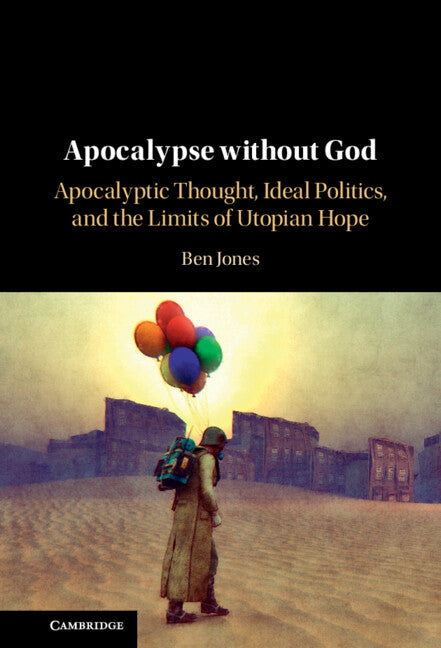 Apocalypse without God; Apocalyptic Thought, Ideal Politics, and the Limits of Utopian Hope (Hardback) 9781316517055