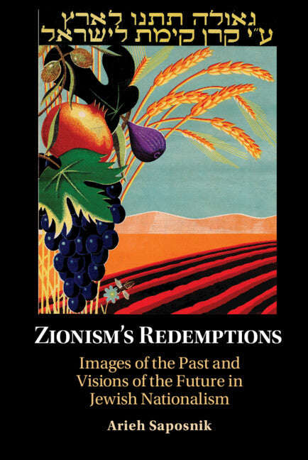 Zionism’s Redemptions; Images of the Past and Visions of the Future in Jewish Nationalism (Hardback) 9781316517116