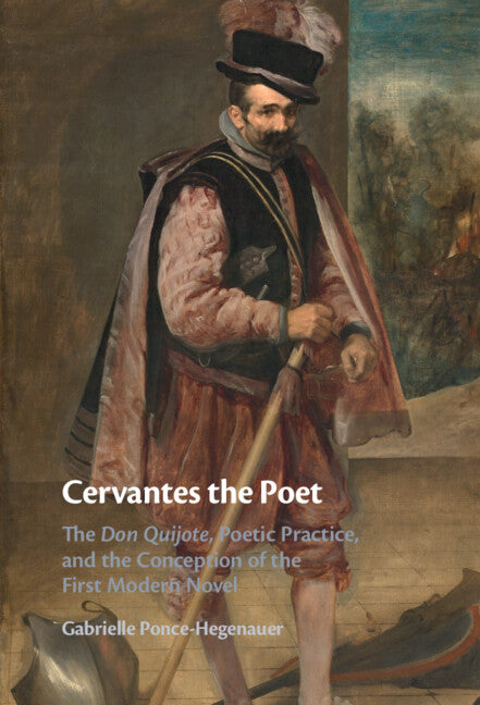 Cervantes the Poet; The Don Quijote, Poetic Practice, and the Conception of the First Modern Novel (Hardback) 9781316517390