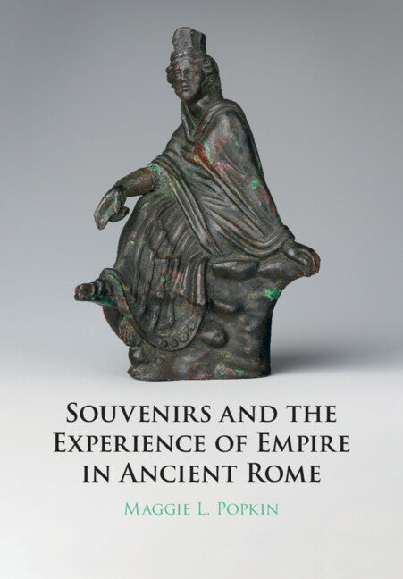 Souvenirs and the Experience of Empire in Ancient Rome (Hardback) 9781316517567