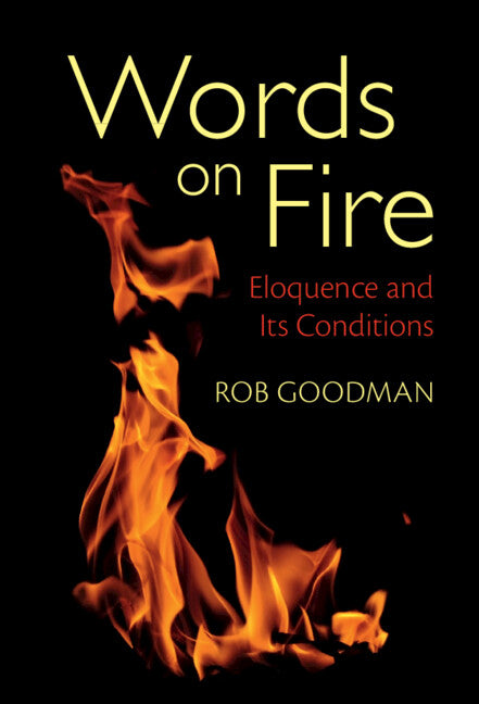 Words on Fire; Eloquence and Its Conditions (Hardback) 9781316517659