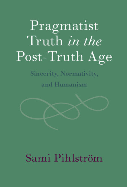 Pragmatist Truth in the Post-Truth Age; Sincerity, Normativity, and Humanism (Hardback) 9781316517703