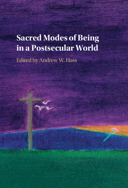 Sacred Modes of Being in a Postsecular World (Hardback) 9781316517918