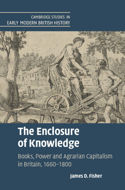 The Enclosure of Knowledge; Books, Power and Agrarian Capitalism in Britain, 1660–1800 (Hardback) 9781316517987