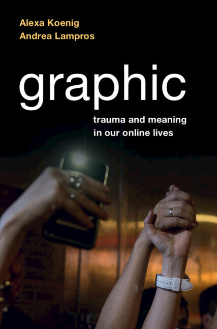 Graphic; Trauma and Meaning in Our Online Lives (Hardback) 9781316518212