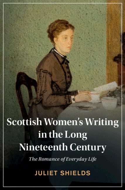Scottish Women's Writing in the Long Nineteenth Century; The Romance of Everyday Life (Hardback) 9781316518267