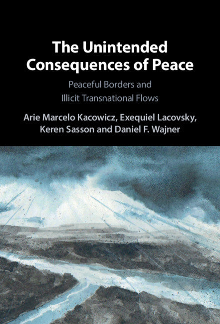 The Unintended Consequences of Peace; Peaceful Borders and Illicit Transnational Flows (Hardback) 9781316518823