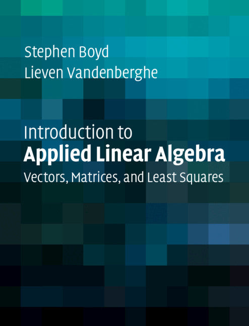 Introduction to Applied Linear Algebra; Vectors, Matrices, and Least Squares (Hardback) 9781316518960