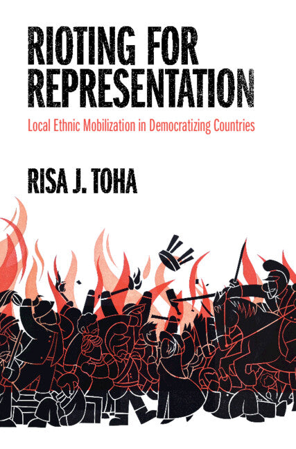 Rioting for Representation; Local Ethnic Mobilization in Democratizing Countries (Hardback) 9781316518977