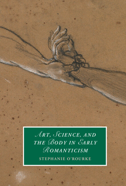 Art, Science, and the Body in Early Romanticism (Hardback) 9781316519028