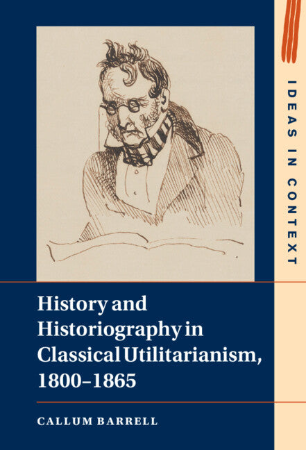 History and Historiography in Classical Utilitarianism, 1800–1865 (Hardback) 9781316519073