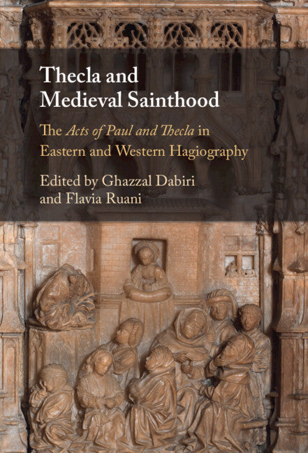 Thecla and Medieval Sainthood; The Acts of Paul and Thecla in Eastern and Western Hagiography (Hardback) 9781316519219