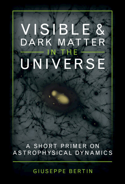 Visible and Dark Matter in the Universe; A Short Primer on Astrophysical Dynamics (Hardback) 9781316519318