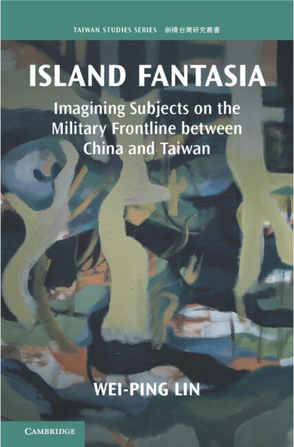 Island Fantasia; Imagining Subjects on the Military Frontline between China and Taiwan (Hardback) 9781316519370