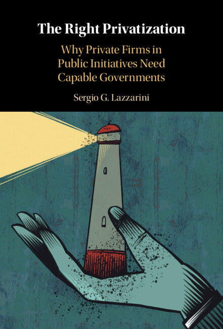 The Right Privatization; Why Private Firms in Public Initiatives Need Capable Governments (Hardback) 9781316519714