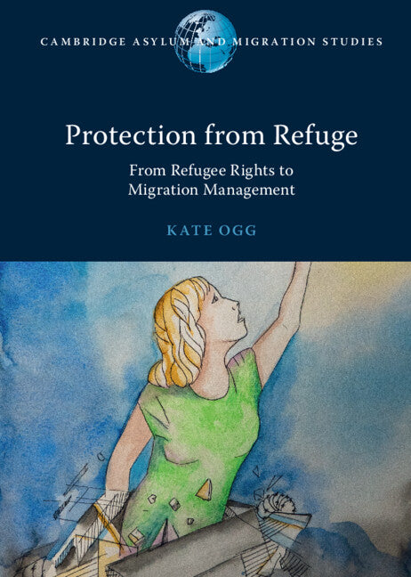 Protection from Refuge; From Refugee Rights to Migration Management (Hardback) 9781316519738