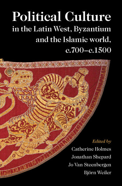 Political Culture in the Latin West, Byzantium and the Islamic World, c.700–c.1500; A Framework for Comparing Three Spheres (Hardback) 9781316519769