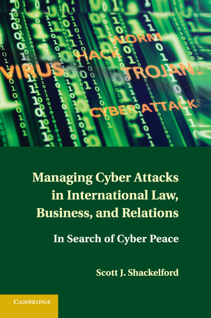 Managing Cyber Attacks in International Law, Business, and Relations; In Search of Cyber Peace (Paperback / softback) 9781316600122