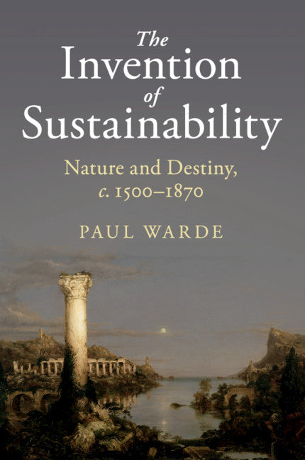 The Invention of Sustainability; Nature and Destiny, c.1500–1870 (Paperback / softback) 9781316601150