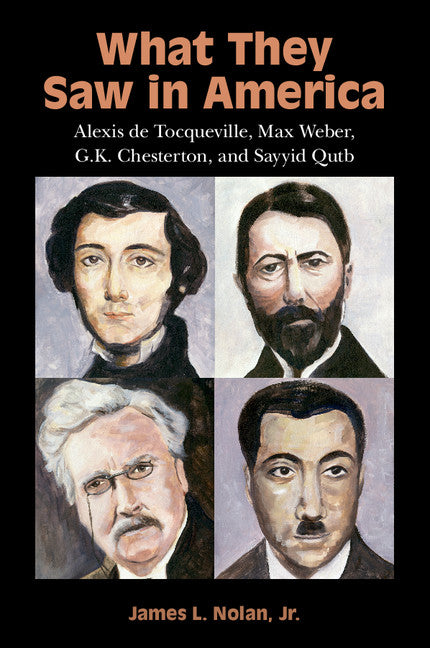 What They Saw in America; Alexis de Tocqueville, Max Weber, G. K. Chesterton, and Sayyid Qutb (Paperback / softback) 9781316601594