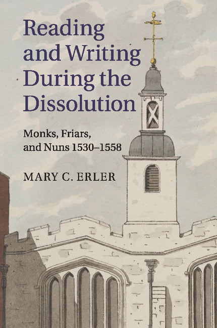 Reading and Writing during the Dissolution; Monks, Friars, and Nuns 1530–1558 (Paperback / softback) 9781316601938