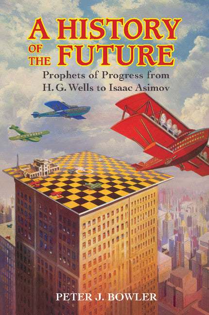 A History of the Future; Prophets of Progress from H. G. Wells to Isaac Asimov (Paperback / softback) 9781316602621