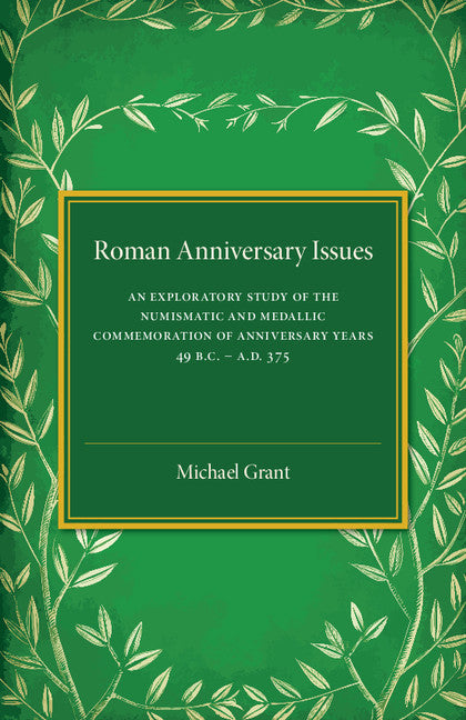 Roman Anniversary Issues; An Exploratory Study of the Numismatic and Medallic Commemoration of Anniversary Years, 49 BC–AD 375 (Paperback / softback) 9781316603697